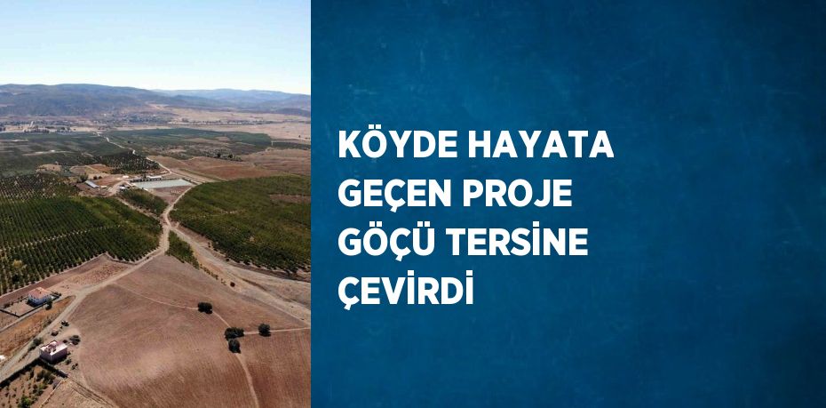 KÖYDE HAYATA GEÇEN PROJE GÖÇÜ TERSİNE ÇEVİRDİ