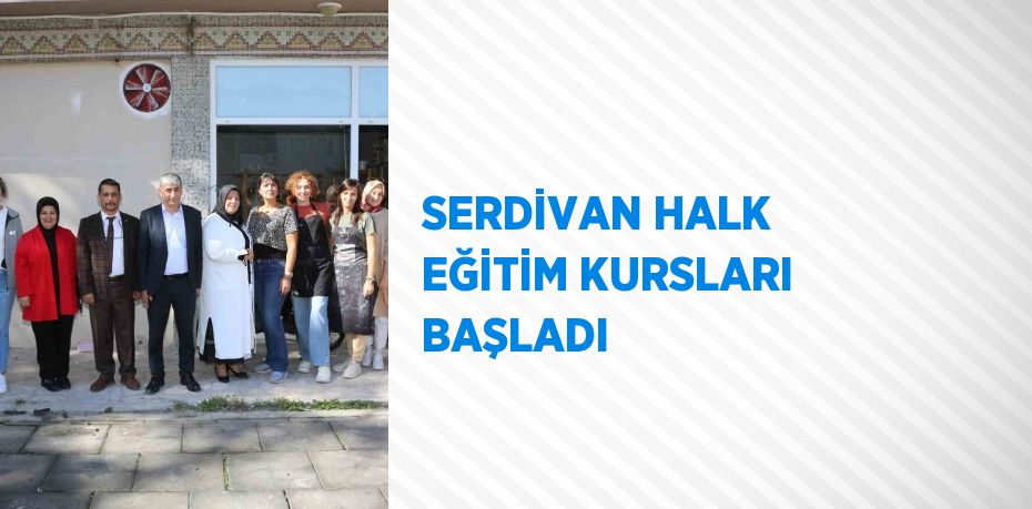 SERDİVAN HALK EĞİTİM KURSLARI BAŞLADI