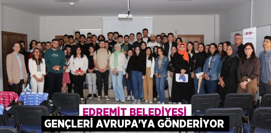 EDREMİT BELEDİYESİ GENÇLERİ AVRUPA’YA GÖNDERİYOR