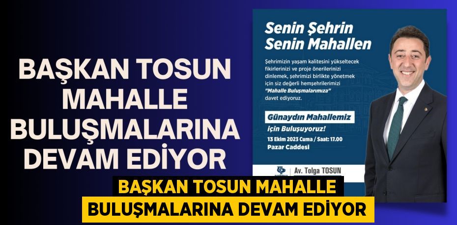 BAŞKAN TOSUN MAHALLE BULUŞMALARINA DEVAM EDİYOR