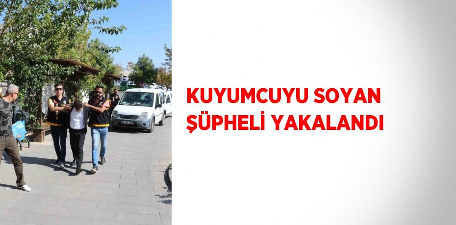 KUYUMCUYU SOYAN ŞÜPHELİ YAKALANDI