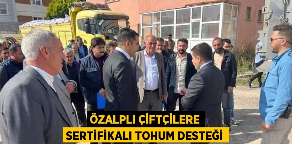 ÖZALPLI ÇİFTÇİLERE SERTİFİKALI TOHUM DESTEĞİ