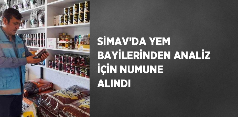 SİMAV’DA YEM BAYİLERİNDEN ANALİZ İÇİN NUMUNE ALINDI