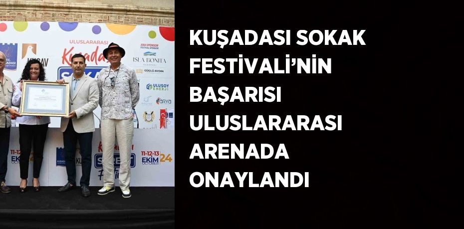 KUŞADASI SOKAK FESTİVALİ’NİN BAŞARISI ULUSLARARASI ARENADA ONAYLANDI