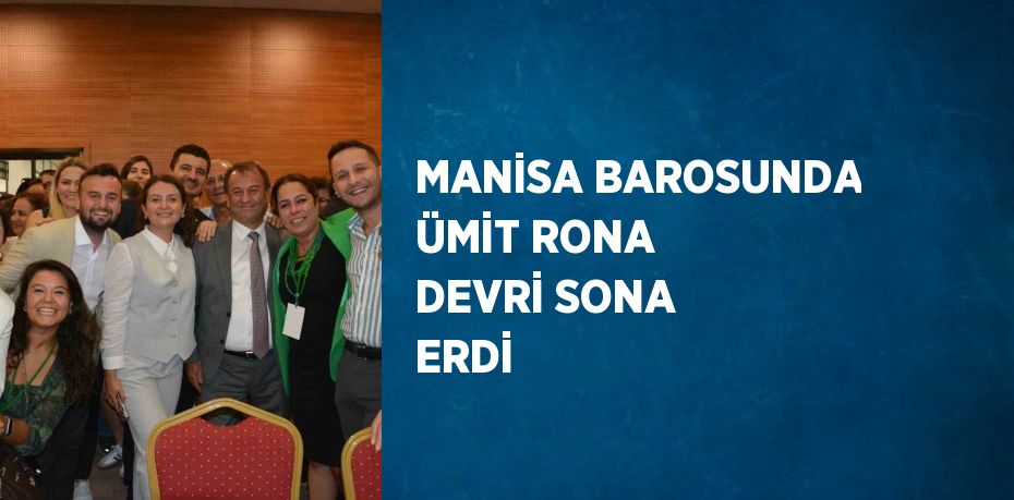 MANİSA BAROSUNDA ÜMİT RONA DEVRİ SONA ERDİ