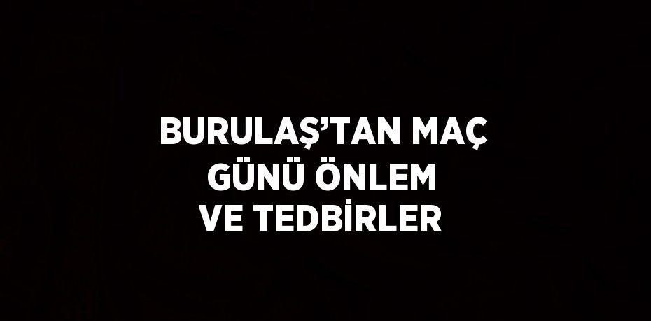 BURULAŞ’TAN MAÇ GÜNÜ ÖNLEM VE TEDBİRLER