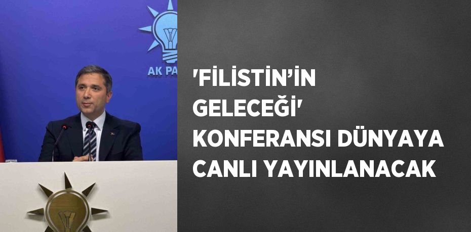 'FİLİSTİN’İN GELECEĞİ' KONFERANSI DÜNYAYA CANLI YAYINLANACAK