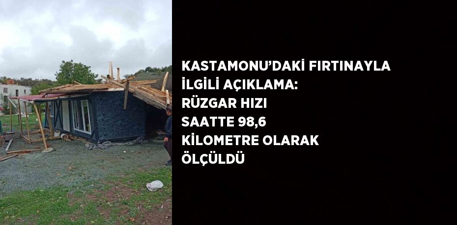 KASTAMONU’DAKİ FIRTINAYLA İLGİLİ AÇIKLAMA: RÜZGAR HIZI SAATTE 98,6 KİLOMETRE OLARAK ÖLÇÜLDÜ