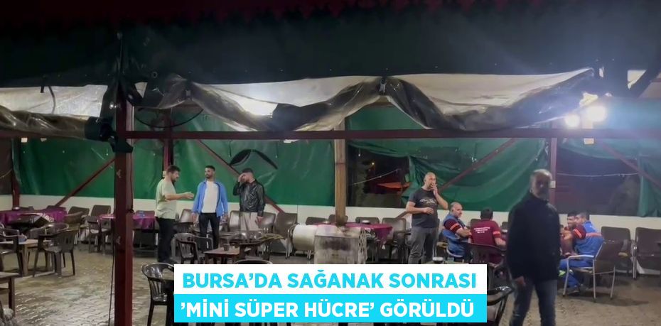 BURSA’DA SAĞANAK SONRASI ’MİNİ SÜPER HÜCRE’ GÖRÜLDÜ