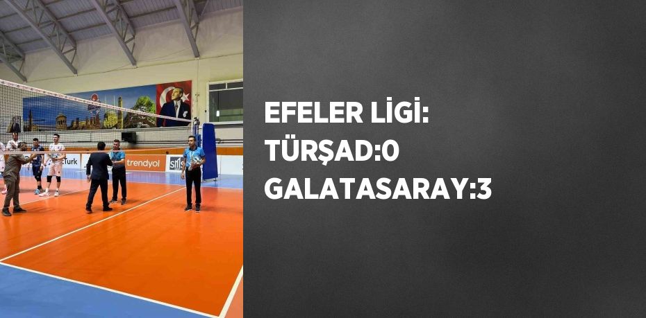 EFELER LİGİ: TÜRŞAD:0 GALATASARAY:3