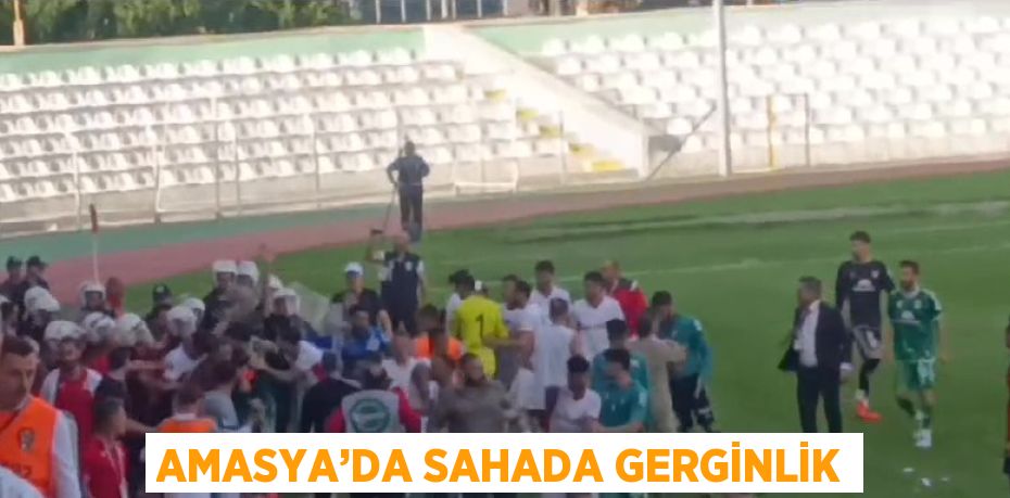 AMASYA’DA SAHADA GERGİNLİK