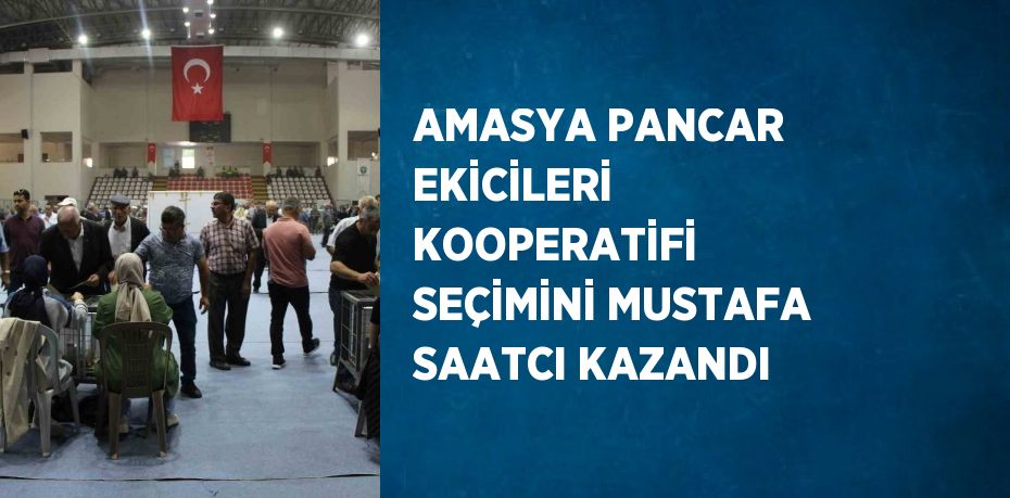 AMASYA PANCAR EKİCİLERİ KOOPERATİFİ SEÇİMİNİ MUSTAFA SAATCI KAZANDI