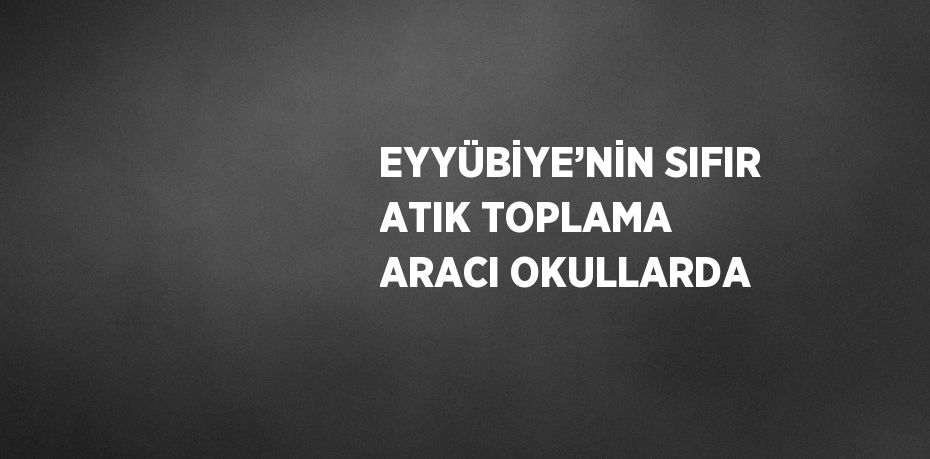 EYYÜBİYE’NİN SIFIR ATIK TOPLAMA ARACI OKULLARDA