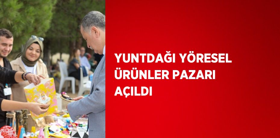 YUNTDAĞI YÖRESEL ÜRÜNLER PAZARI AÇILDI