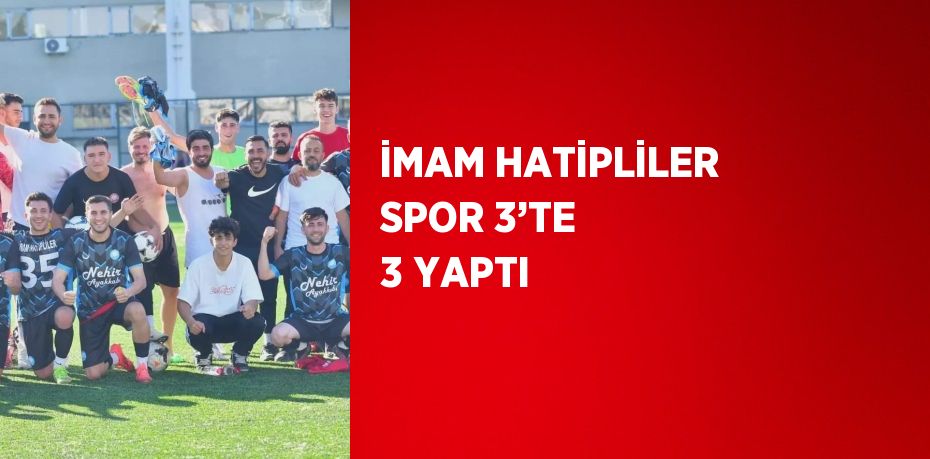 İMAM HATİPLİLER SPOR 3’TE 3 YAPTI