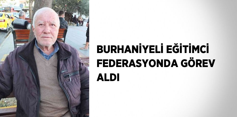 BURHANİYELİ EĞİTİMCİ FEDERASYONDA GÖREV ALDI