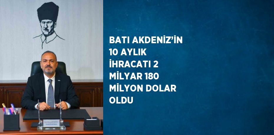 BATI AKDENİZ’İN 10 AYLIK İHRACATI 2 MİLYAR 180 MİLYON DOLAR OLDU