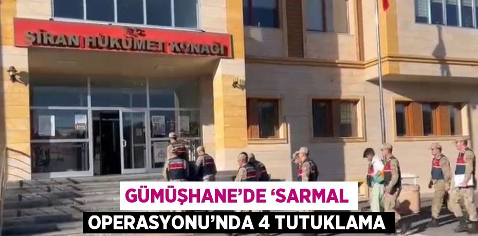 GÜMÜŞHANE’DE ‘SARMAL OPERASYONU’NDA 4 TUTUKLAMA