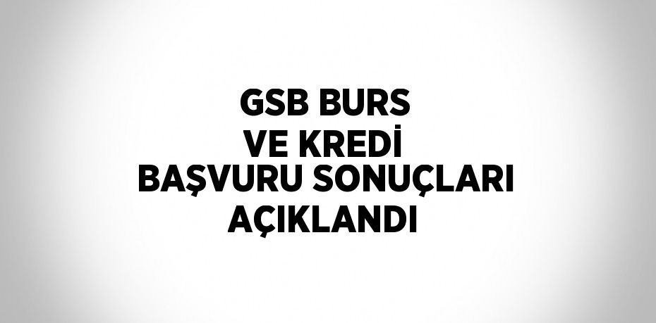 GSB BURS VE KREDİ BAŞVURU SONUÇLARI AÇIKLANDI