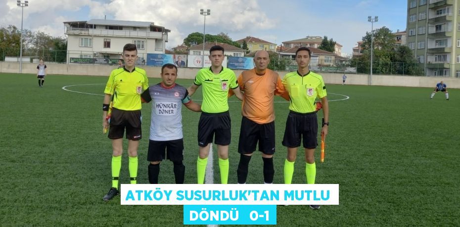 ATKÖY SUSURLUK’TAN MUTLU DÖNDÜ   0-1