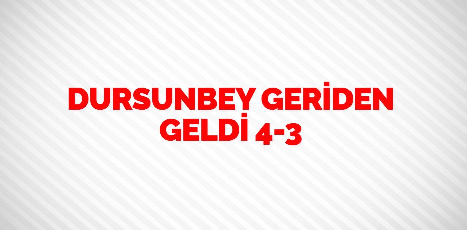 DURSUNBEY GERİDEN GELDİ   4-3