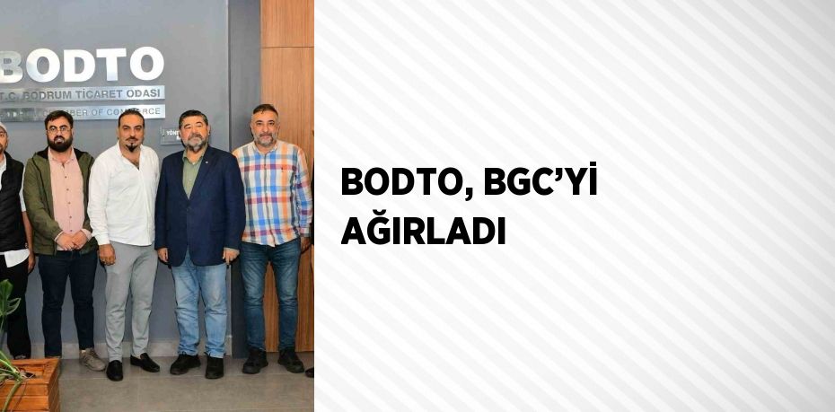 BODTO, BGC’Yİ AĞIRLADI