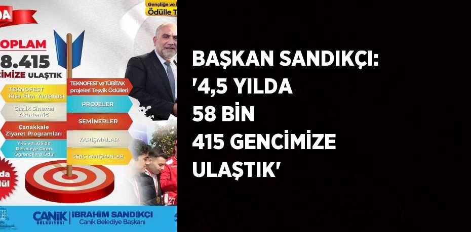 BAŞKAN SANDIKÇI: '4,5 YILDA 58 BİN 415 GENCİMİZE ULAŞTIK'