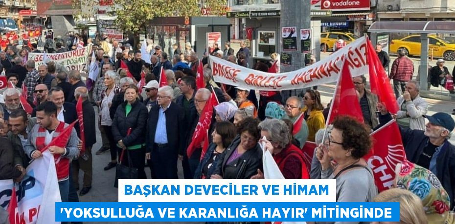 BAŞKAN DEVECİLER VE HİMAM “YOKSULLUĞA VE KARANLIĞA HAYIR” MİTİNGİNDE