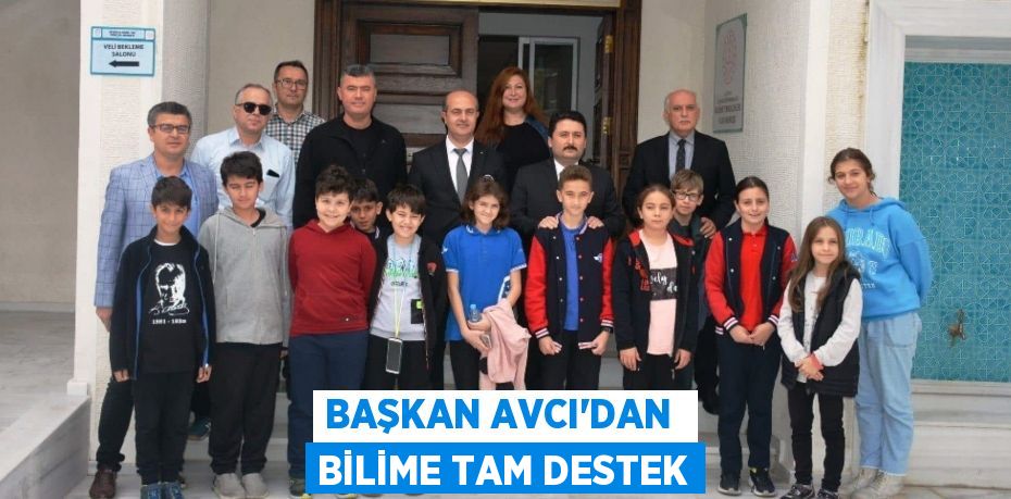 BAŞKAN AVCI’DAN  BİLİME TAM DESTEK