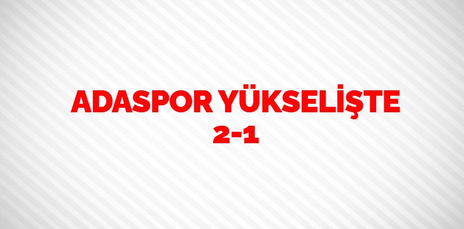 ADASPOR YÜKSELİŞTE     2-1