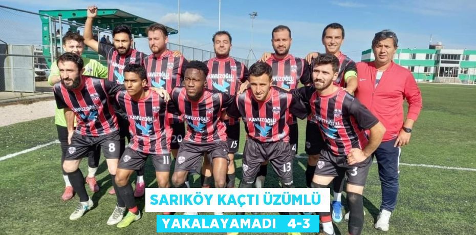 SARIKÖY KAÇTI ÜZÜMLÜ YAKALAYAMADI   4-3