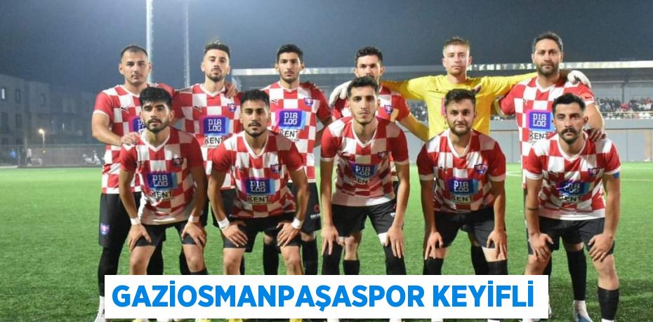 GAZİOSMANPAŞASPOR KEYİFLİ