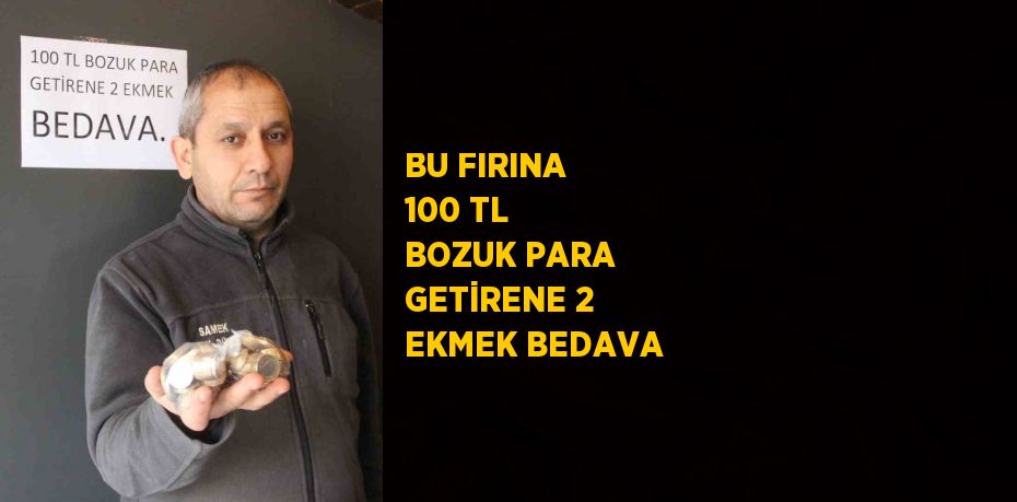 BU FIRINA 100 TL BOZUK PARA GETİRENE 2 EKMEK BEDAVA