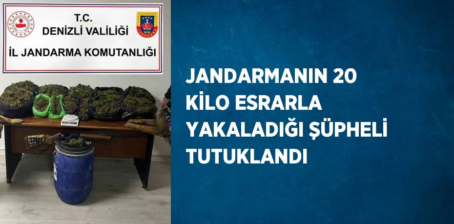 JANDARMANIN 20 KİLO ESRARLA YAKALADIĞI ŞÜPHELİ TUTUKLANDI