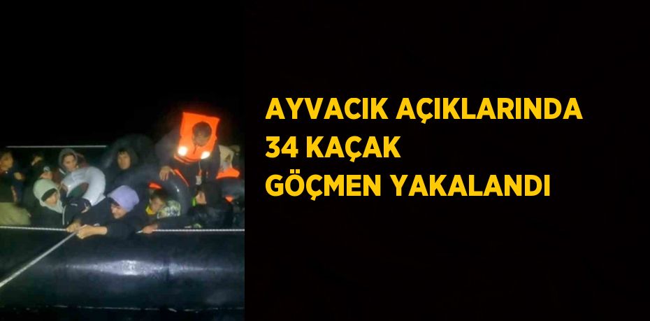 AYVACIK AÇIKLARINDA 34 KAÇAK GÖÇMEN YAKALANDI