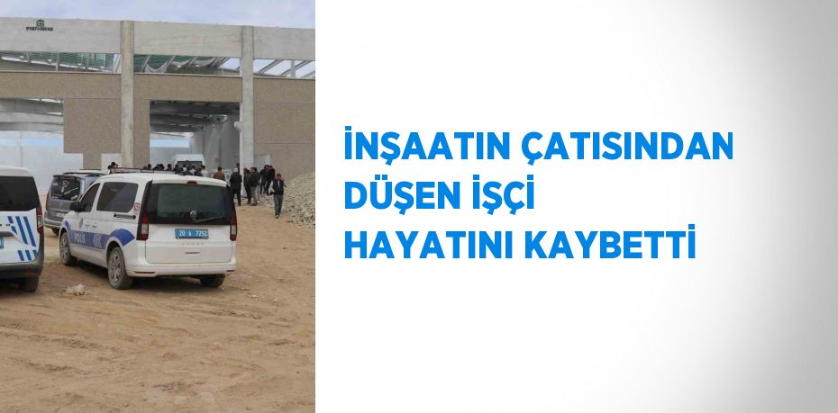 İNŞAATIN ÇATISINDAN DÜŞEN İŞÇİ HAYATINI KAYBETTİ