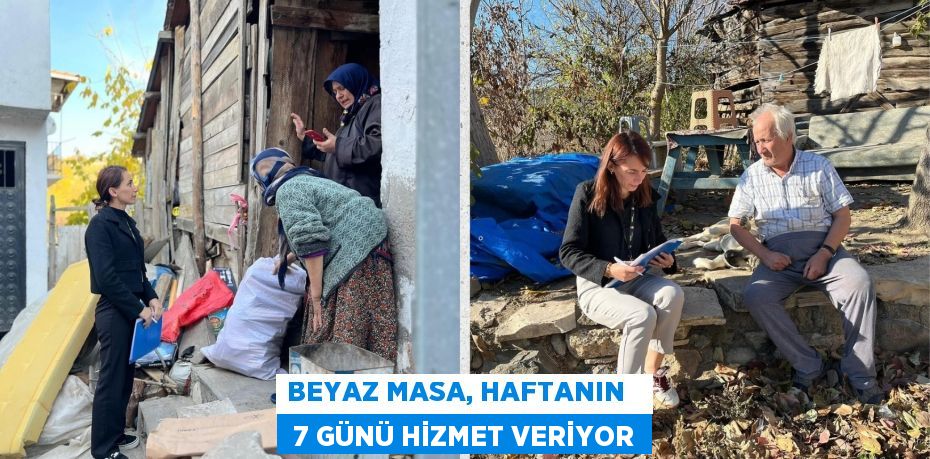 BEYAZ MASA, HAFTANIN    7 GÜNÜ HİZMET VERİYOR