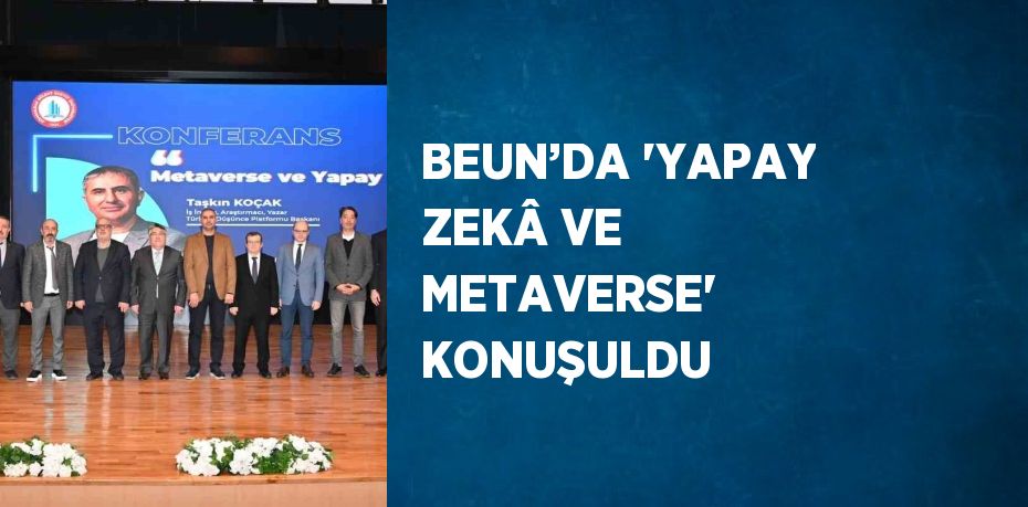 BEUN’DA 'YAPAY ZEKÂ VE METAVERSE' KONUŞULDU