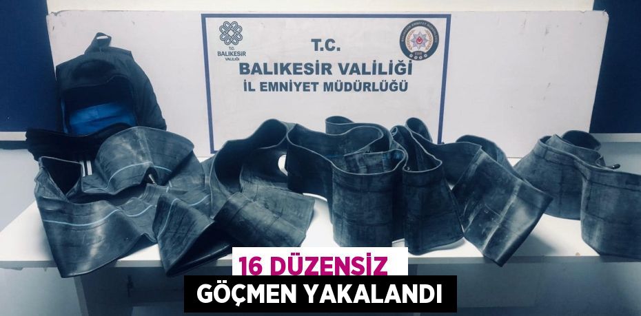 16 DÜZENSİZ   GÖÇMEN YAKALANDI