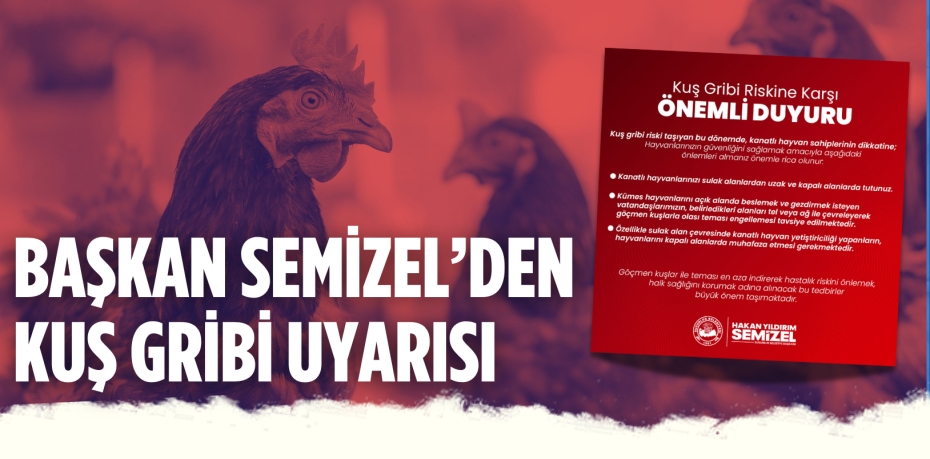 BAŞKAN SEMİZEL’DEN KUŞ GRİBİ UYARISI