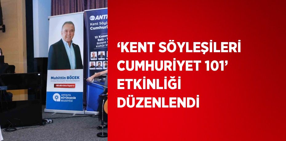 ‘KENT SÖYLEŞİLERİ CUMHURİYET 101’ ETKİNLİĞİ DÜZENLENDİ