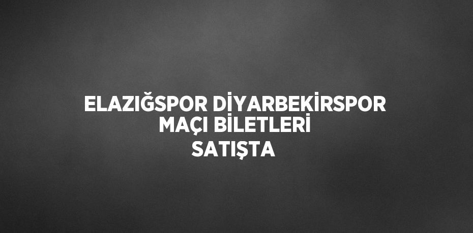 ELAZIĞSPOR DİYARBEKİRSPOR MAÇI BİLETLERİ SATIŞTA