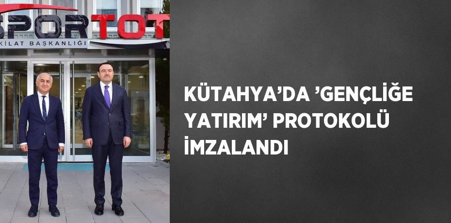 KÜTAHYA’DA ’GENÇLİĞE YATIRIM’ PROTOKOLÜ İMZALANDI