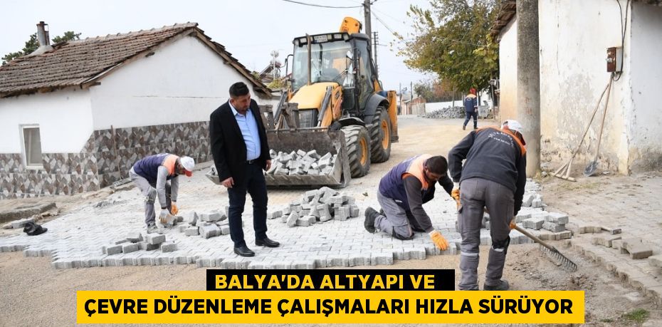 BALYA’DA ALTYAPI VE   ÇEVRE DÜZENLEME ÇALIŞMALARI HIZLA SÜRÜYOR