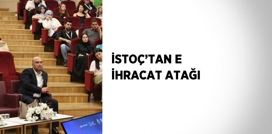 İSTOÇ’TAN E İHRACAT ATAĞI