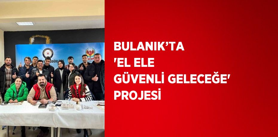 BULANIK’TA  'EL ELE GÜVENLİ GELECEĞE' PROJESİ