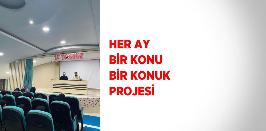 HER AY BİR KONU BİR KONUK PROJESİ