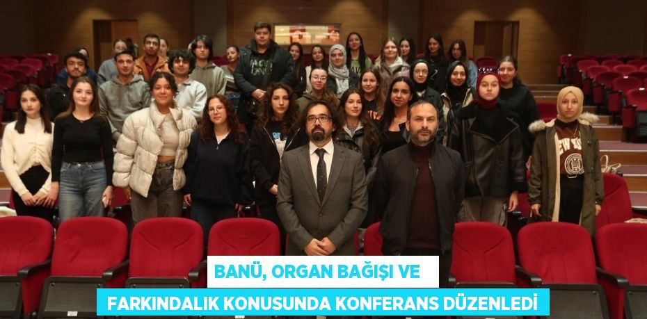 BANÜ, ORGAN BAĞIŞI VE    FARKINDALIK KONUSUNDA KONFERANS DÜZENLEDİ