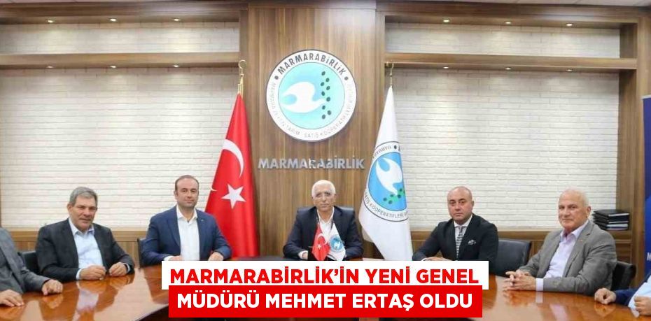 MARMARABİRLİK’İN YENİ GENEL MÜDÜRÜ MEHMET ERTAŞ OLDU