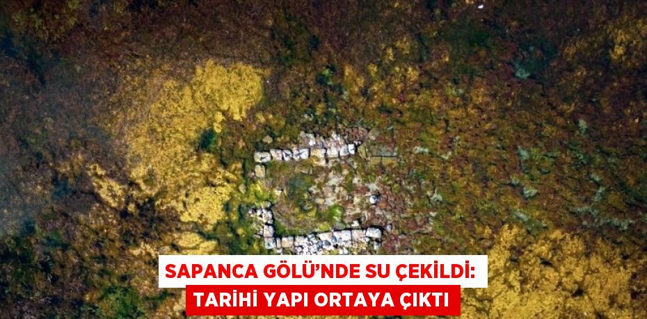 SAPANCA GÖLÜ’NDE SU ÇEKİLDİ: TARİHİ YAPI ORTAYA ÇIKTI